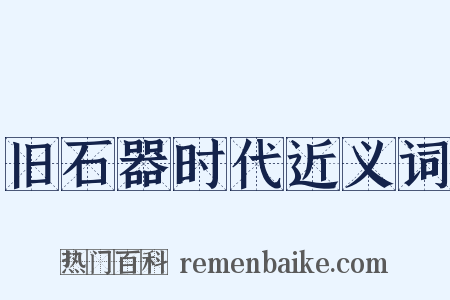 旧石器时代近义词是什么意思的图片